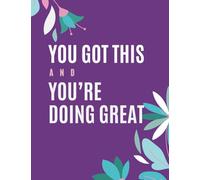 You Got This And You're Doing Great: Motivational Notebook / Journal: Composition Size, 100 Lined Pages