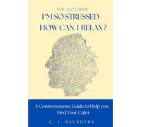 You Got This! I'm So Stressed - How Can I Relax?: A Commonsense Guide to Finding Your Calm
