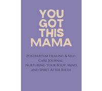You Got This MAMA!: Postpartum Healing & Self-Care Journal: Nurturing Your Body, Mind, and Spirit After Birth