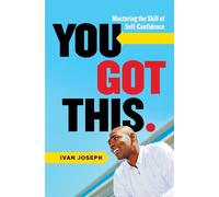 You Got This: Mastering the Skill of Self-Confidence - Joseph Ivan