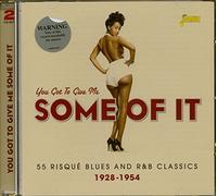 You Got To Give Me Some of It (55 Risque & R&B Classics 1928 - 54)