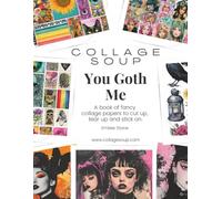 You Goth Me by Collage Soup: Dark Florals, Ravens, Black Cats, and Moody Portraits Designed for Cutting, Tearing, and Layering in mixed media and collage