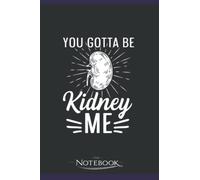 You gotta be kidney me Pun for a Kidney Donor Notebook: 120 Pages 6 x 9 Inch, Book Review Journal | Perfect Funny Gag Gift Joke Journal Notebook, Note Pad, Notes,