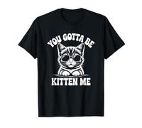 You Gotta Be Kitten Me Funny Cat Maglietta