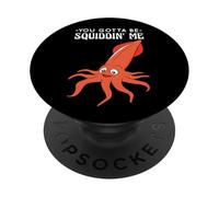 You Gotta Be Squiddin' Me - Funny Squid Sealife, Marine Life PopSockets PopGrip Adesivo