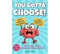 You Gotta Choose!: 400 + Crazy, Funny & Unbelievable Questions for Kids Ages 7-13