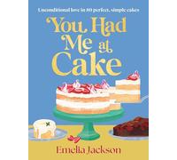You Had Me At Cake: 80 of the Best Simple Cake Recipes for Your Life