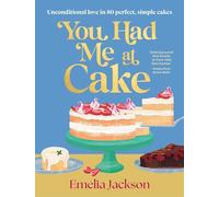 You Had Me At Cake: Unconditional love in 80 perfect, simple cakes: 80 of the Best Simple Cake Recipes for Your Life