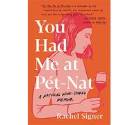 You Had Me at Pet-Nat: A Natural Wine-Soaked Memoir by Signer, Rachel