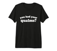 You Had Your qualms Maglietta Premium
