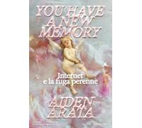 You Have A New Memory. Internet E La Fuga Perenne - Gaia Giaccone - 2025