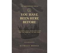 You Have Been Here Before: A Glimpse Into Your Past Lives and the Memory of the Soul