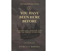 You Have Been Here Before: A Glimpse Into Your Past Lives and the Memory of the Soul