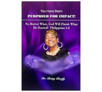 You Have Been Purposed For Impact!: Yes, God Will Finish What He Started!