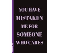 You Have Mistaken Me For Someone Who Cares: 6x9 Lined Funny sarcastic Work Notebook, 100 Page Gag Gift For office coworkers | Secret Santa Alternative & Fun Gift Idea