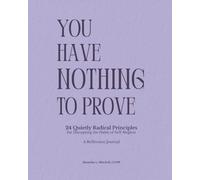 You Have Nothing to Prove: 24 Quietly Radical Principles for Disrupting the Habit of Self-Neglect
