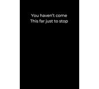 You Haven’t Come This Far Just to Stop: A 6x9 Minimalist Black Lined Journal for Motivation, Resilience, and Moving Forward Through Doubt