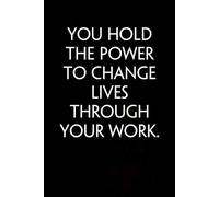 You Hold The Power to Change Lives Through Your Work: Adult Humor Notebook Gift for Seniors, Friends, Coworker, Team, Boss, Staff Member, Teacher, Family (100 pages; 6"x9")