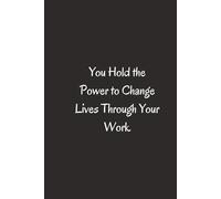 You Hold The Power To Change Lives Through Your Work. - Journals For Writing - Gift For Women And Men - Notebook - Cute Journal - Lined Journal - Writing Journal - Bookmark