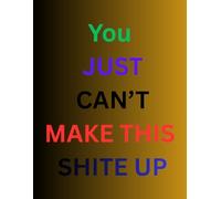 You Just Can't Make This Shit Up: Funny Notebook Journal for work office notebook, great gift for Friend or somebody you love Funny Home Work Desk ... Humor Journaling and make your notelife easy