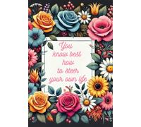 You Know Best How To Steer Your Own Life: Positive Affirmation, Motivational and Inspirational Notebook
