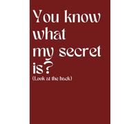 You Know What My Secret Is? (Look At The Back) Why You So Curious In Finding My Secret, Hmm?: Funny Gift Journal for Friends and Family