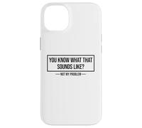 You Know What That Sounds Like Not My Problem Custodia per iPhone 14 Plus
