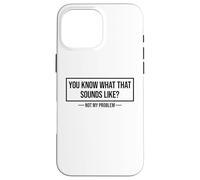 You Know What That Sounds Like Not My Problem Custodia per iPhone 16 Pro Max