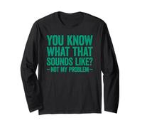 You Know What That Sounds Like Not My Problem Maglia a Manica