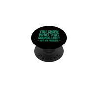 You Know What That Sounds Like Not My Problem PopSockets PopGrip Adesivo