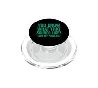 You Know What That Sounds Like Not My Problem PopSockets PopGrip per MagSafe