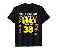 You Know Whats Funnier Than 37? 38 Compleanno Maglietta