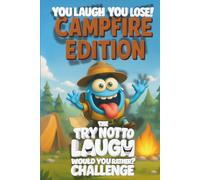 You Laugh You Lose Campfire Edition: The Try Not To Laugh / Would You Rather Challenge Book For Kids: A Family-Friendly Game Book with 200+ Funny ... Questions, and Wacky Challenges (Ages 7-13)