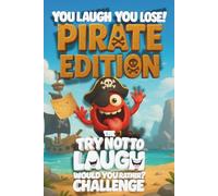 You Laugh You Lose: Pirate Edition - The Try Not To Laugh / Would You Rather Challenge Book For Kids: A Family-Friendly Pirate Themed Game Book for ... Questions, and Wacky Challenges (Ages 7-13)