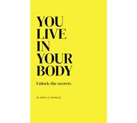 YOU LIVE IN YOUR BODY: UNLOCK THE SECRETS