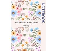 You’ll Bloom When You’re Ready A Gentle Journal for Growth and Self-Trust: To remind you that your journey is unfolding perfectly, in its own time