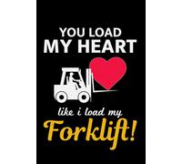 You Load My Heart Like I Load My Forklift: Funny Forklift Operator Notebook: Lined Journal for Warehouse Workers, Pallet Truck Drivers