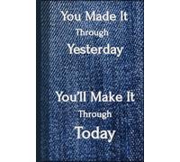You Made It Through Yesterday - You’ll Make It Through Today: Inspirational Lined Notebook for Daily Journaling, School Notes & Work Ideas | Encouraging Gift for Students, Creators & Dreamers