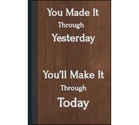 You Made It Through Yesterday - You’ll Make It Through Today: Motivational Lined Journal for Notes, Journaling & Daily Reflection | Positive Mindset Gift for Students, Professionals & Writers