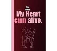 You Make My Heart Cum Alive: A romantic and funny love quote, lined journal for happily married couples.