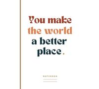 You make the world a better place. Notebook: A Small Gift of Gratitude for Someone You Want to Show Your Appreciation To | Compact Blank Lined Journal For Work, School or Note Taking