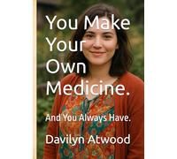 You Make Your Own Medicine.: And You Always Have.