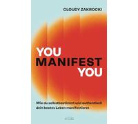 You Manifest You: Wie du selbstbestimmt und authentisch dein bestes Leben manifestierst - Mithilfe von Selbsterkenntnis, Neurowissenschaft und einem positiven Mindset wirksam manifestieren