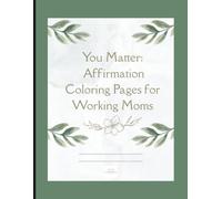 You Matter: Affirmation Coloring Pages for Working Moms: Positive Affirmations and Relaxing Coloring Pages for Self-Care, Stress Relief, Mindfulness, and Emotional Wellness