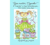 "You matter, Cupcake!": A "Cupcake" a day! Reminding you...YOU matter every day!