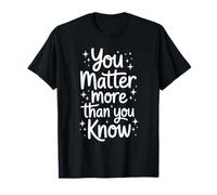 You Matter More Than You Know Citazione positiva Maglietta