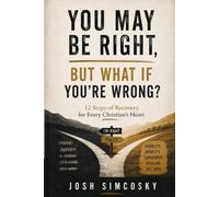 You May Be Right... But What If You're Wrong?: 12 Steps of Recovery for Every Christian's Heart