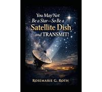 You May Not Be a Star: So, Be a Satellite Dish and TRANSMIT!