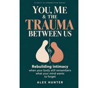 You, Me and The Trauma Between Us: Rebuilding intimacy when your body still remembers what your mind wants to forget