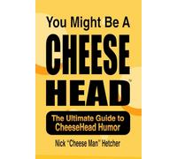 You Might Be A CheeseHead: The Ultimate CheeseHead Guide